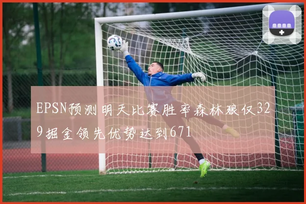 EPSN预测明天比赛胜率森林狼仅329掘金领先优势达到671