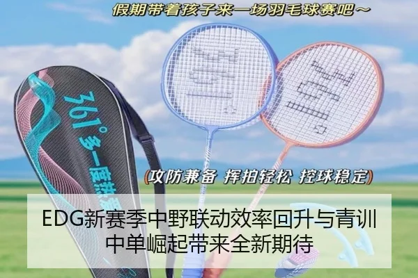 EDG新赛季中野联动效率回升与青训中单崛起带来全新期待
